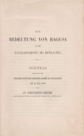 Jireček Constantin: Die Bedeutung von Ragusa in der Handelsgeschichte des Mittelelters. Vortrag gehalten in der feierlichen Sitzung der kaiserlichen Akademie der Wissenschaften am 31. Mai 1899